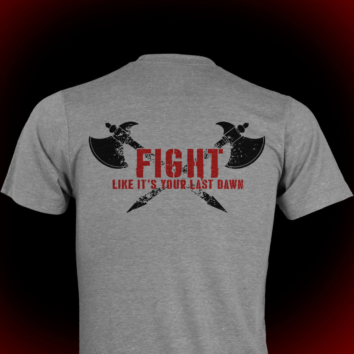 FIGHT LIKE IT'S YOUR LAST DAWN T