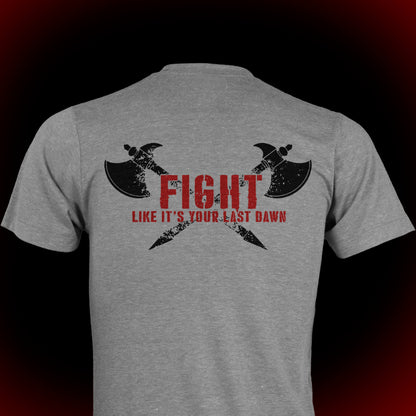 FIGHT LIKE IT'S YOUR LAST DAWN T